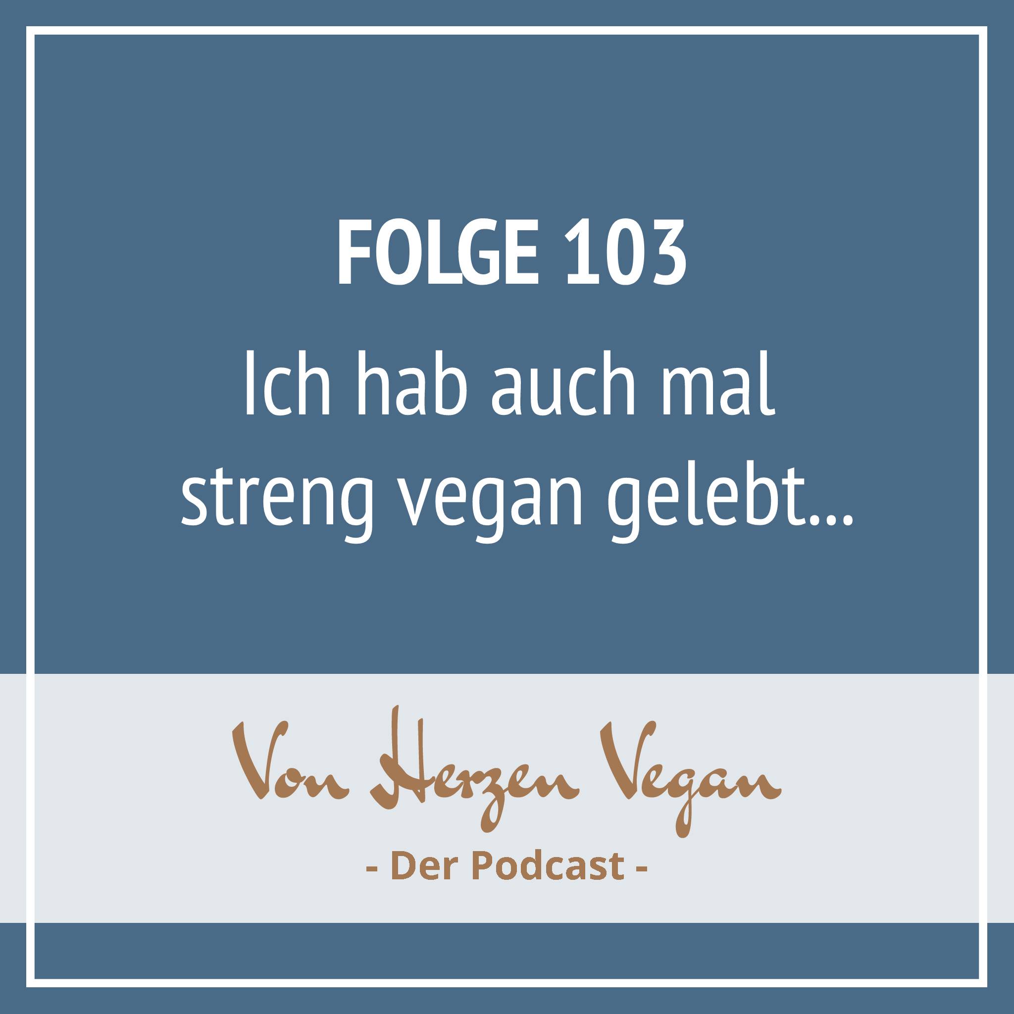 #103 - Ich hab auch mal streng vegan gelebt...